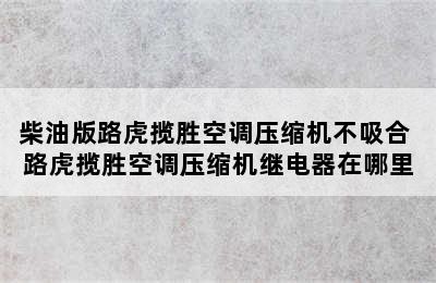 柴油版路虎揽胜空调压缩机不吸合 路虎揽胜空调压缩机继电器在哪里